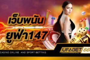 เว็บพนัน ยูฟ่า147 ให้บริการพนันออนไลน์ที่ถูกกฎหมาย การเงินมั่นคง สามารถถอนเงินได้จริง ไม่โกง100%